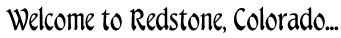 Welcome to Redstone Colorado